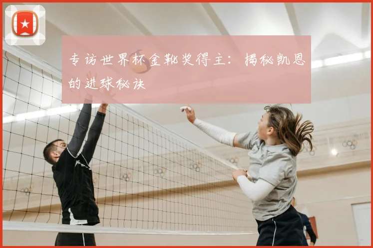 专访世界杯金靴奖得主：揭秘凯恩的进球秘诀
