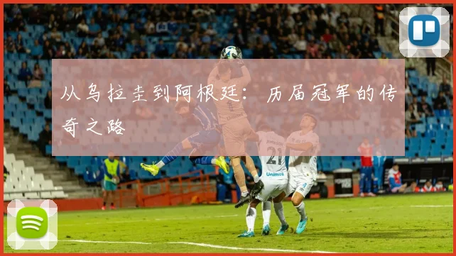 从乌拉圭到阿根廷：历届冠军的传奇之路